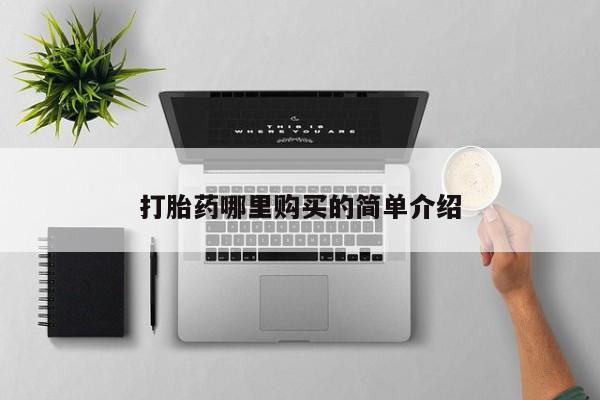 私人打胎药哪里有卖的打胎药哪里购买的简单介绍