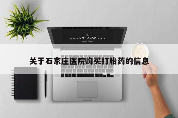 私人打胎药哪里有卖的关于石家庄医院购买打胎药的信息