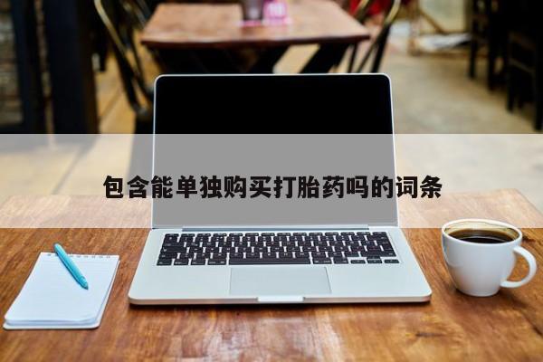 私人打胎药哪里有卖的包含能单独购买打胎药吗的词条