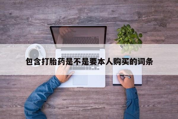 私人打胎药哪里有卖的包含打胎药是不是要本人购买的词条