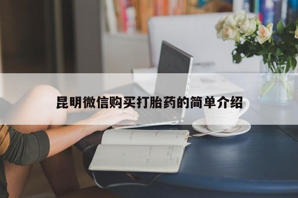 私人打胎药哪里有卖的昆明微信购买打胎药的简单介绍